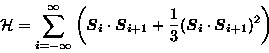 \begin{displaymath}
{\cal H}=\sum_{i=-\infty}^{\infty}\left ({\mbox{\boldmath$S$...
 ...ath}_i}\cdot{\mbox{\boldmath$S$\unboldmath}_{i+1}})^{2}\right )\end{displaymath}