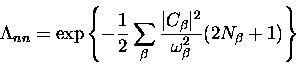 \begin{displaymath}
\Lambda_{nn} =
 \exp \left \{ -\frac{1}{2} \sum_{\beta} \fra...
 ...C_{\beta}\vert^2}
 {\omega_{\beta}^2} (2N_{\beta} +1) \right \}\end{displaymath}