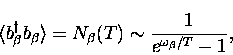 \begin{displaymath}
\langle b_{\beta}^{\dagger} b_{\beta} \rangle = 
 N_{\beta}(T) \sim \frac{1}{ {e}^{\omega_{\beta}/T} -1},\end{displaymath}