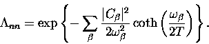 \begin{displaymath}
\Lambda_{nn} =
\exp \left \{ -\sum_{\beta} \frac{\vert C_{\b...
 ...th \left ( \frac{\omega_{\beta}}{2T} \right ) \right \}. \hfill\end{displaymath}