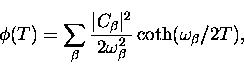 \begin{displaymath}
\phi(T) = \sum_{\beta} \frac{\vert C_{\beta}\vert^2}{2\omega_{\beta}^2} 
 \coth ( \omega_{\beta}/2T ),\end{displaymath}