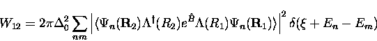 \begin{displaymath}
W_{12}= 2 \pi \Delta_0^2 \sum_{nm}
\left \vert \langle \Psi_...
 ...Psi_n({\bf R}_1) \rangle
\right \vert ^2 \delta (\xi+E_n - E_m)\end{displaymath}