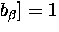 $b_{\beta}] =1$