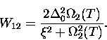 \begin{displaymath}
W_{12}=\frac{2 \Delta_0^2 \Omega_{2}(T) }{\xi^2 + \Omega_{2}^2(T) }.\end{displaymath}