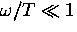 $\omega/T \ll 1$