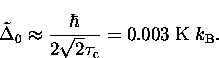 \begin{displaymath}
\tilde \Delta_0 \approx \frac{\hbar}{2\sqrt{2}\tau_{\rm c}} 
= 0.003~{\rm K} \; k_{\rm B}. \end{displaymath}