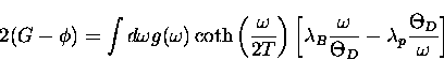 \begin{displaymath}
2(G-\phi) = \int d\omega \/g(\omega) \coth \left ( \frac{\om...
 ...{\omega}{\Theta_D} - \lambda_p \frac{\Theta_D}{\omega}
\right ]\end{displaymath}