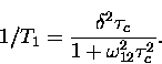 \begin{displaymath}
1/T_1 = \frac{\delta^2 \tau_c}{1 + \omega_{12}^2 \tau_c^2}.\end{displaymath}
