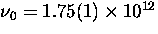 $\nu_0 = 1.75(1) \times 10^{12}$