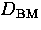 $D_{\rm BM}$