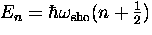 $E_n = \hbar \omega_{\rm sho} (n+\frac{1}{2})$