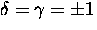 $\delta = \gamma = \pm 1$