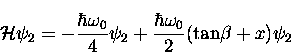 \begin{displaymath}
{\cal H} \psi_2 = -\frac{\hbar\omega_0}{4} \psi_2
+ \frac{\hbar\omega_0}{2}(\tan\! \beta + x) \psi_2\end{displaymath}