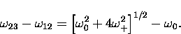 \begin{displaymath}
\omega_{23} - \omega_{12} = \left[\omega_0^2 + 4\omega_+^2 \right]^{1/2}
 - \omega_0.\end{displaymath}
