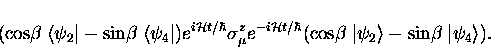\begin{displaymath}
(\cos\!\beta \; \langle \psi_2 \vert - \sin\!\beta \; \langl...
 ...\; \vert \psi_2 \rangle - \sin\!\beta \; \vert \psi_4 \rangle).\end{displaymath}
