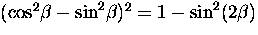 $(\cos^2\!\beta - \sin^2\!\beta)^2 = 1- \sin^2(2\beta)$