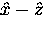 ${\hat x}-{\hat z}$