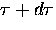 $\tau + d\tau$