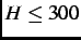 $ H \leq 300$