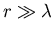 $r \gg \lambda$