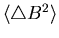 $\langle \triangle
B^{2} \rangle$