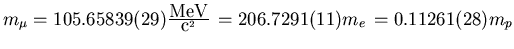 $m_{\mu} = 105.65839(29)
\frac{\hbox{\rm MeV}}{\hbox{\rm c}^{2}} \, =
206.7291(11)m_{e} \, = 0.11261(28)m_{p}$