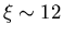 $\xi \sim 12$