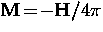 ${\bf M} \! = \! -{\bf H}/4 \pi$