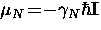 ${\bf \mu}_N \! = \! -\gamma_N \hbar {\bf I}$