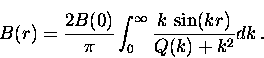 \begin{displaymath}
B(r) = \frac{2 B(0)}{\pi} \int_{0}^{\infty} 
\frac{k \, \sin (kr)}{Q(k)+k^2} dk \, .\end{displaymath}