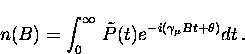 \begin{displaymath}
n(B) = \int_{0}^{\infty} \, \tilde{P} (t) 
e^{ -i (\gamma_{\mu} B t + \theta )} dt \, . \end{displaymath}