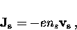 \begin{displaymath}
{\bf J_s} = -e n_s {\bf v_s} \, ,\end{displaymath}
