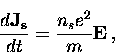 \begin{displaymath}
\frac{d {\bf J_s}}{dt} = \frac{n_s e^2}{m} {\bf E} \, ,\end{displaymath}
