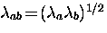 $\lambda_{ab} \! = \! (\lambda_a \lambda_b)^{1/2}$