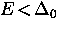 $E \! < \! \Delta_0$