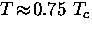 $T \! \approx \! 0.75~T_c$