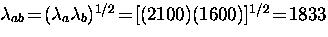 $\lambda_{ab} \! = \! (\lambda_a \lambda_b)^{1/2} \! = \!
[(2100)(1600)]^{1/2} \! = \! 1833$