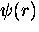$\psi (r)$