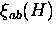 $\xi_{ab} (H)$