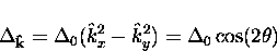 \begin{displaymath}
\Delta_{\bf \hat{k}} = \Delta_0 (\hat{k}_x^2-\hat{k}_y^2) 
= \Delta_0 \cos (2 \theta)\end{displaymath}
