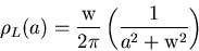 \begin{displaymath}\rho _L(a)=\frac{\textrm{w}}{2\pi }\left( \frac 1{a^2+\textrm{w}^2}\right)
\end{displaymath}