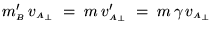 $ m'_{\scriptscriptstyle B} \, v_{{\scriptscriptstyle A}_\perp} \; = \;
m \, v . . . 
 . . . criptstyle A}_\perp} \; = \;
m \, \gamma \, v_{{\scriptscriptstyle A}_\perp} $