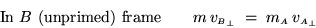 \begin{displaymath}\hbox{\rm In $B$\space (unprimed) frame} \qquad
m \, v_{{\s . . . 
 . . . 
m_{\scriptscriptstyle A} \, v_{{\scriptscriptstyle A}_\perp}
\end{displaymath}