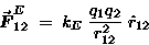 \begin{displaymath}\Vec{F}^E_{12} \; = \; k_E \; {q_1 q_2 \over r_{12}^2} \; \hat{r}_{12}
\end{displaymath}