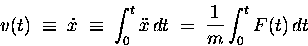 \begin{displaymath}v(t) \; \equiv \; \dot{x} \; \equiv \; \int_0^t \ddot{x} \, dt
\; = \; {1 \over m} \int_0^t F(t) \, dt
\end{displaymath}