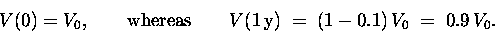 \begin{displaymath}V(0) = V_0, \qquad \hbox{\rm whereas} \qquad
V(1 \, {\rm y}) \; = \; (1 - 0.1) \, V_0 \; = \; 0.9 \, V_0 .
\end{displaymath}