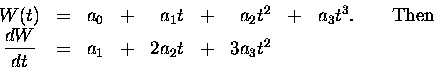 \begin{displaymath}\begin{array}[c]{ccrcrcrcl}
W(t) &=& a_0 &+& a_1 t &+& a_2 t...
...W \over dt}} &=& a_1 &+& 2 a_2 t &+& 3 a_3 t^2 & &
\end{array}\end{displaymath}