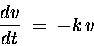 \begin{displaymath}{dv \over dt} \; = \; - k \, v
\end{displaymath}