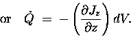 \begin{displaymath}\mbox{\rm or} \quad \dot{Q}
\; = \; - \left(\partial J_z \over \partial z \right) dV .
\end{displaymath}