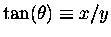 $\tan(\theta) \equiv x/y$